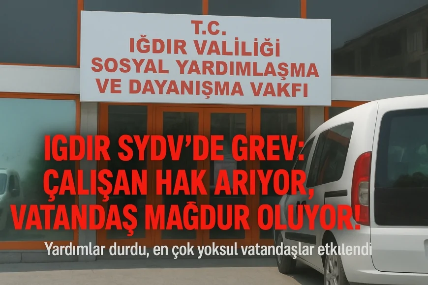 Iğdır SYDV’de Grev: Çalışanları Hak Arıyor, Yardımlar durdu, en çok yoksul vatandaşlar etkilendi