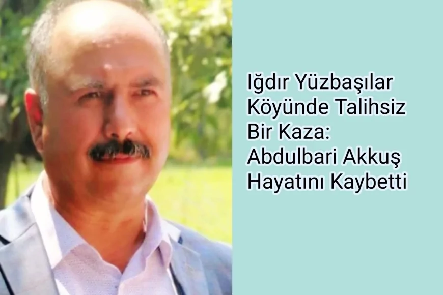 Iğdır Yüzbaşılar Köyünde Talihsiz Bir Kaza: Abdulbari Akkuş Hayatını Kaybetti