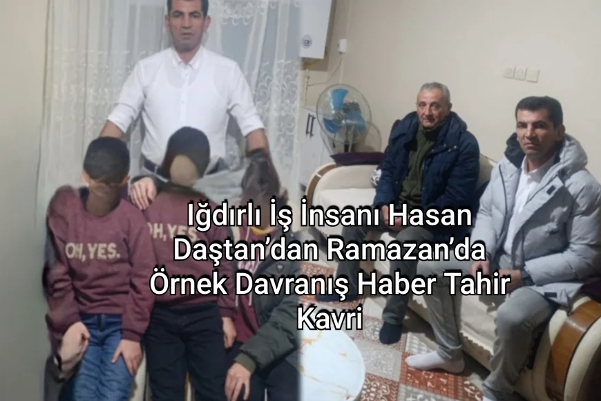 Iğdırlı İş İnsanı Hasan Daştan’dan Ramazan’da Örnek Davranış
