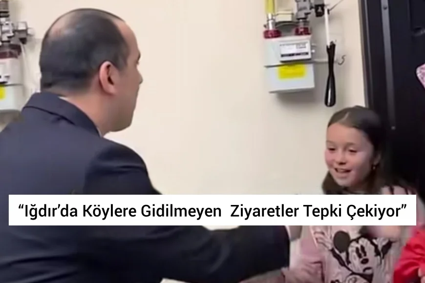 “Iğdır’da Köylere Gidilmeyen Ziyaretler Tepki Çekiyor”