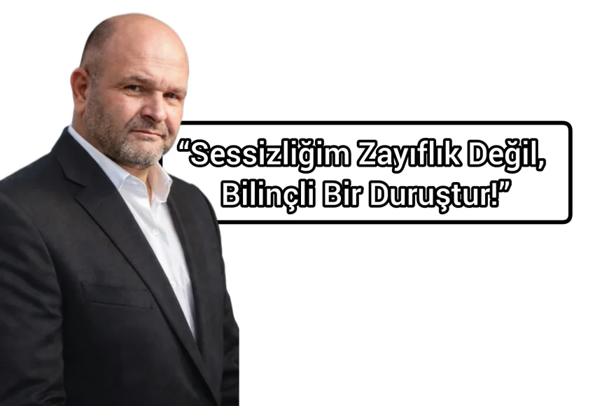 “Sessizliğim Zayıflık Değil, Bilinçli Bir Duruştur!”
