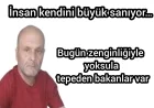 Bugün zenginliğiyle yoksula tepeden bakanlar var