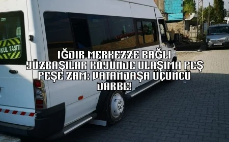 IĞDIR MERKEZE BAĞLI YÜZBAŞILAR KÖYÜNDE ULAŞIMA PEŞ PEŞE ZAM: VATANDAŞA ÜÇÜNCÜ DARBE!