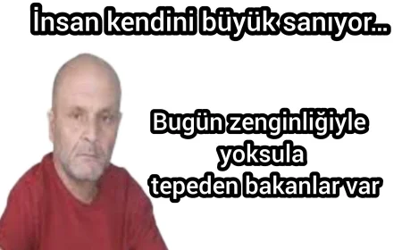 Bugün zenginliğiyle yoksula tepeden bakanlar var
