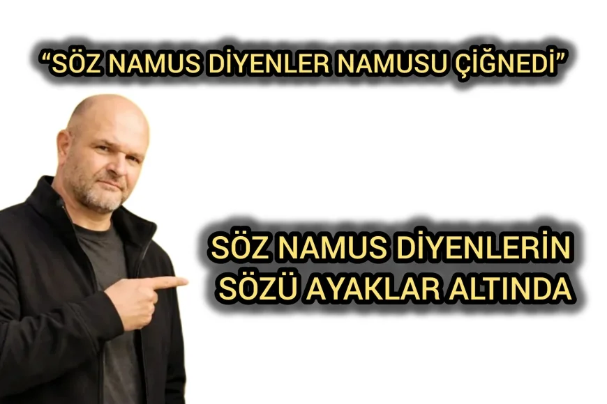 “SÖZ NAMUS DİYENLER NAMUSU ÇİĞNEDİ” SÖZ NAMUS DİYENLERİN SÖZÜ AYAKLAR ALTINDA