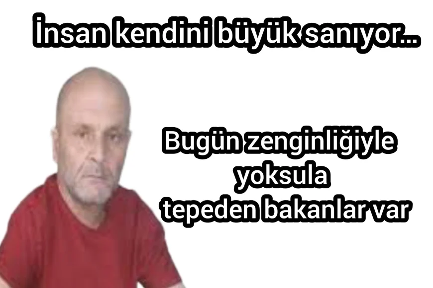 Bugün zenginliğiyle yoksula tepeden bakanlar var