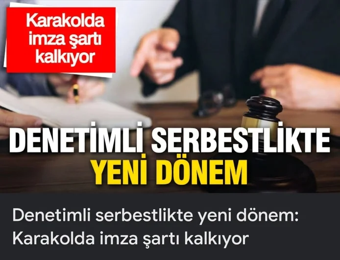 Denetimli serbestlikte yeni dönem: Karakolda imza şartı kalkıyor!