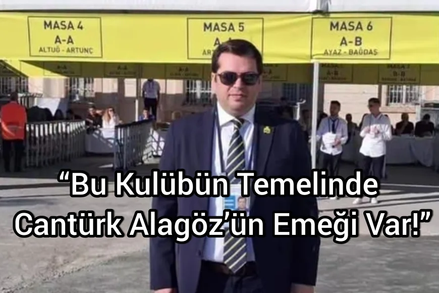 “Bu Kulübün Temelinde Cantürk Alagöz’ün Emeği Var!”
