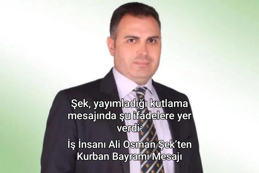 İş İnsanı Ali Osman Şek’ten Kurban Bayramı Mesajı