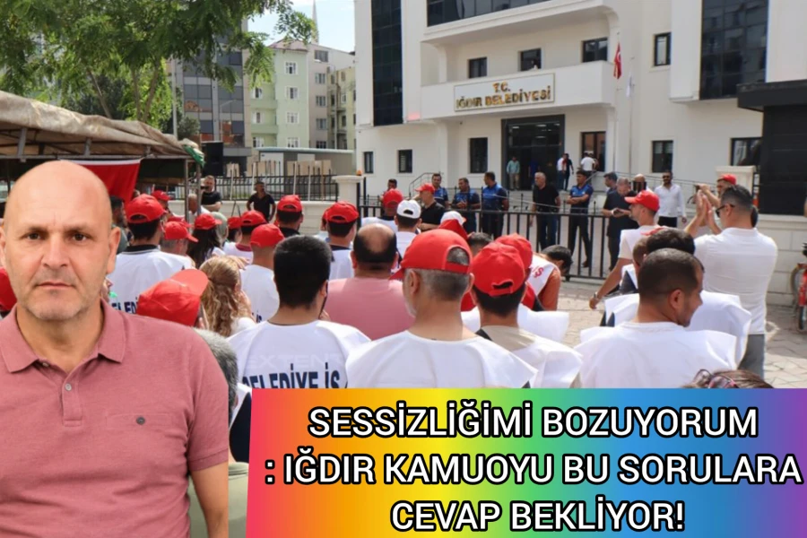 SESSİZLİĞİMİ BOZUYORUM: IĞDIR KAMUOYU BU SORULARA CEVAP BEKLİYOR!
